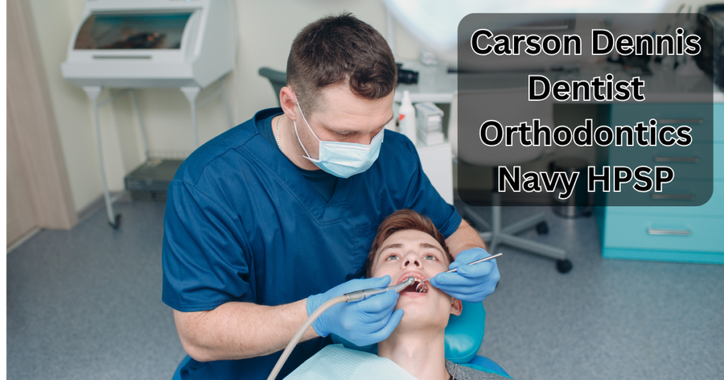 Carson Dennis Dentist Orthodontics Navy HPSP