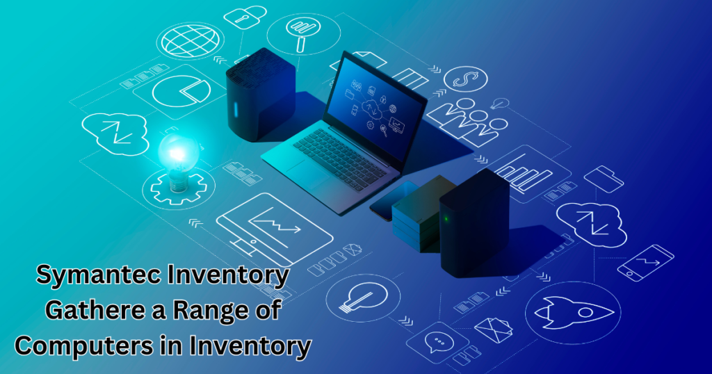 Symantec Inventory Gathere a Range of Computers in Inventory